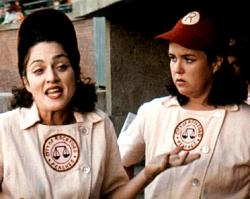 Madonna and Rosie O'Donnell in A League of Their Own.